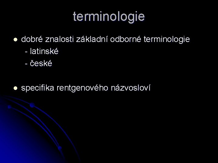 terminologie l dobré znalosti základní odborné terminologie - latinské - české l specifika rentgenového