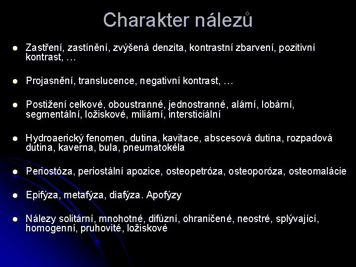 Charakter nálezů l Zastření, zastínění, zvýšená denzita, kontrastní zbarvení, pozitivní kontrast, … l Projasnění,