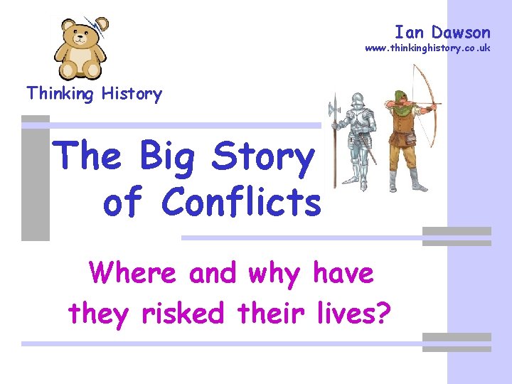 Ian Dawson www. thinkinghistory. co. uk Thinking History The Big Story of Conflicts Where