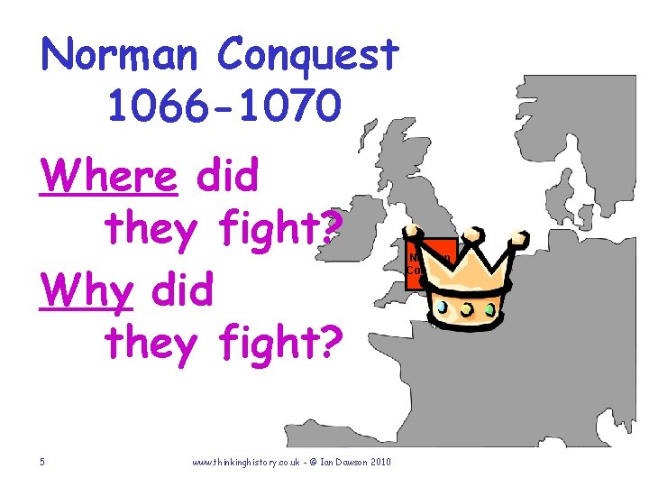 Norman Conquest 1066 -1070 Where did they fight? Why did they fight? 5 www.