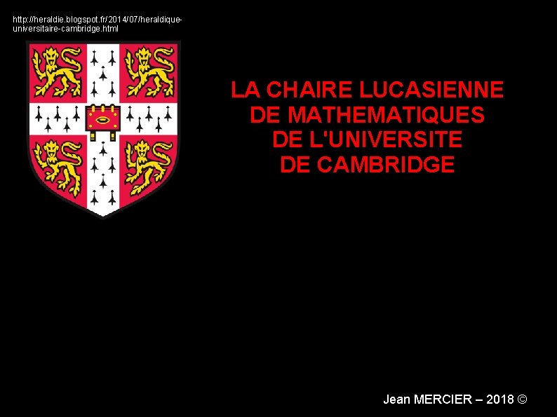 http: //heraldie. blogspot. fr/2014/07/heraldiqueuniversitaire-cambridge. html LA CHAIRE LUCASIENNE DE MATHEMATIQUES DE L'UNIVERSITE DE CAMBRIDGE