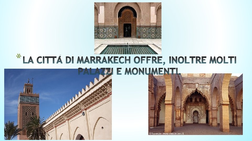 * LA CITTÁ DI MARRAKECH OFFRE, INOLTRE MOLTI PALAZZI E MONUMENTI. * LA CITTÁ DI MARRAKECH OFFRE, INOLTRE MOLTI PALAZZI E MONUMENTI.