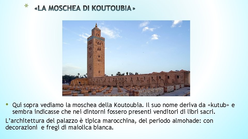 * • Qui sopra vediamo la moschea della Koutoubia. Il suo nome deriva da * • Qui sopra vediamo la moschea della Koutoubia. Il suo nome deriva da