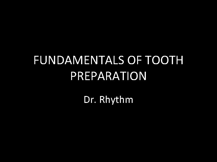 FUNDAMENTALS OF TOOTH PREPARATION Dr. Rhythm 