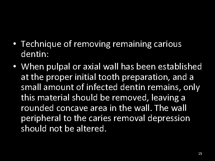  • Technique of removing remaining carious dentin: • When pulpal or axial wall