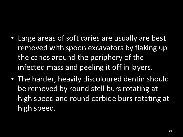  • Large areas of soft caries are usually are best removed with spoon