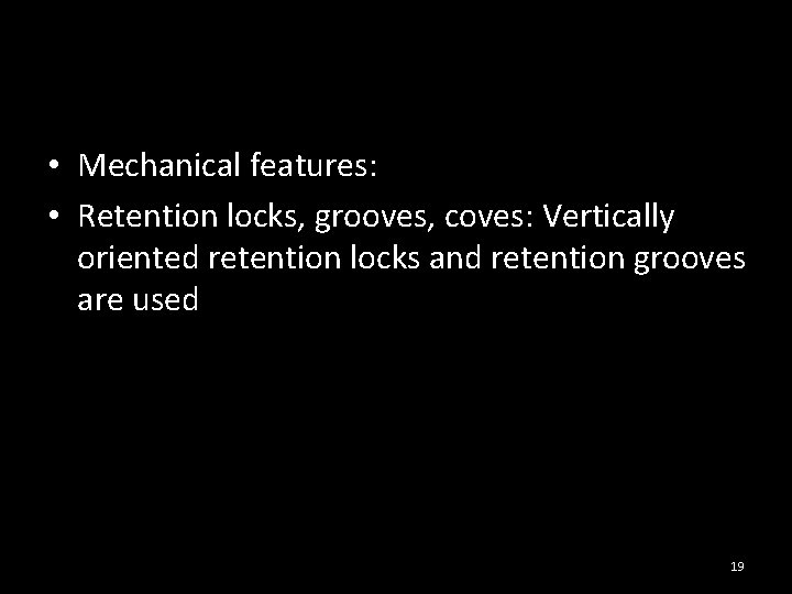  • Mechanical features: • Retention locks, grooves, coves: Vertically oriented retention locks and