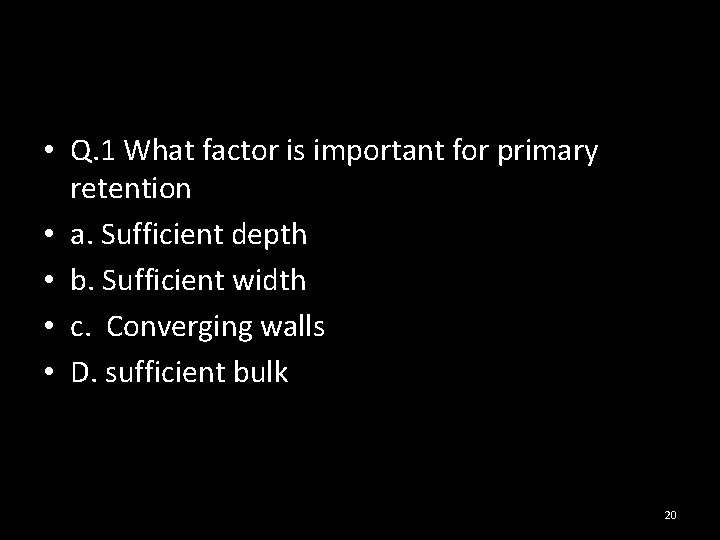  • Q. 1 What factor is important for primary retention • a. Sufficient