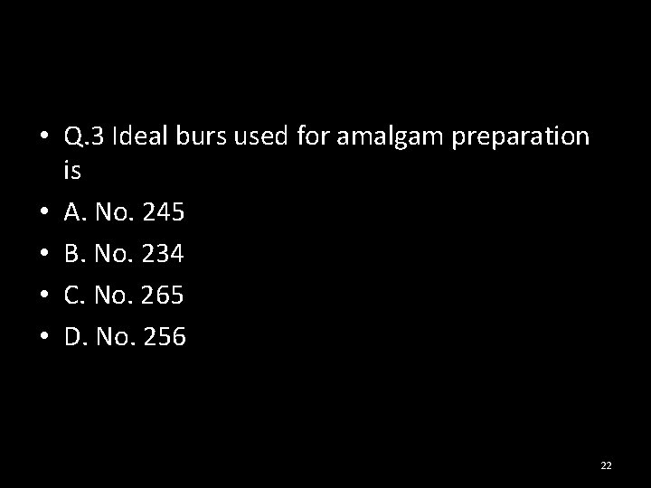  • Q. 3 Ideal burs used for amalgam preparation is • A. No.