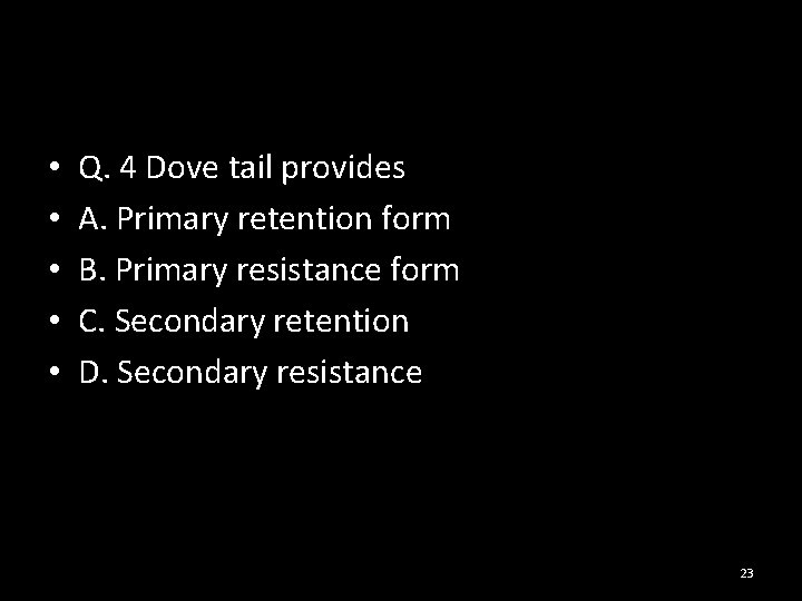  • • • Q. 4 Dove tail provides A. Primary retention form B.