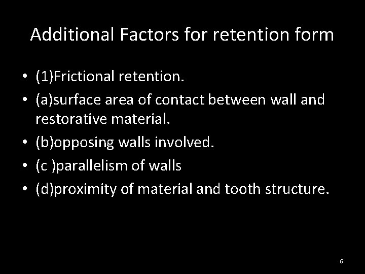 Additional Factors for retention form • (1)Frictional retention. • (a)surface area of contact between