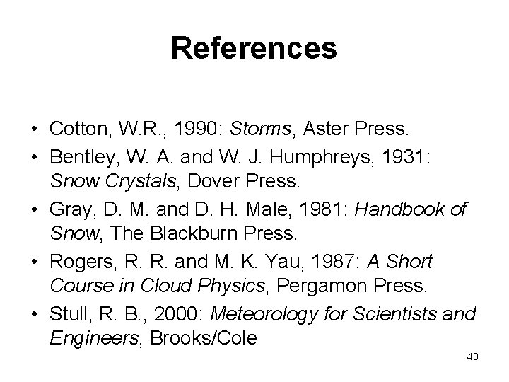 References • Cotton, W. R. , 1990: Storms, Aster Press. • Bentley, W. A.
