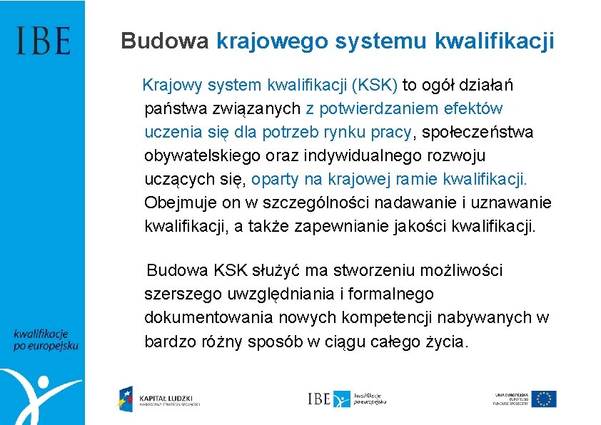 Budowa krajowego systemu kwalifikacji Krajowy system kwalifikacji (KSK) to ogół działań państwa związanych z