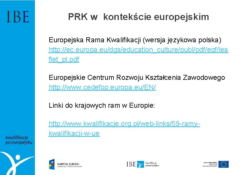 PRK w kontekście europejskim Europejska Rama Kwalifikacji (wersja językowa polska) http: //ec. europa. eu/dgs/education_culture/publ/pdf/eqf/lea