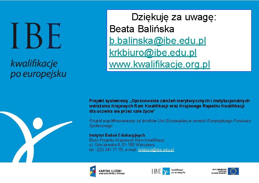 Dziękuję za uwagę: Beata Balińska b. balinska@ibe. edu. pl krkbiuro@ibe. edu. pl www. kwalifikacje.