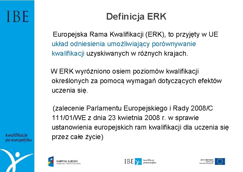 Definicja ERK Europejska Rama Kwalifikacji (ERK), to przyjęty w UE układ odniesienia umożliwiający porównywanie