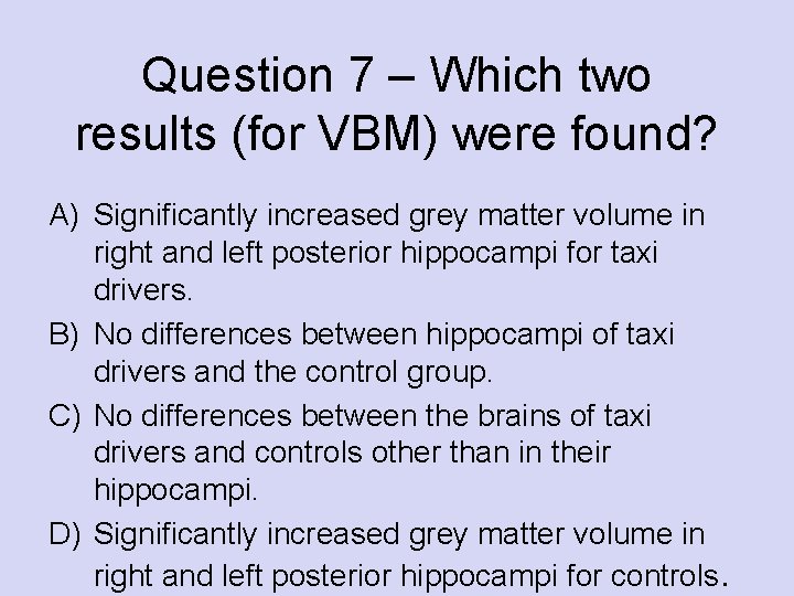 Question 7 – Which two results (for VBM) were found? A) Significantly increased grey