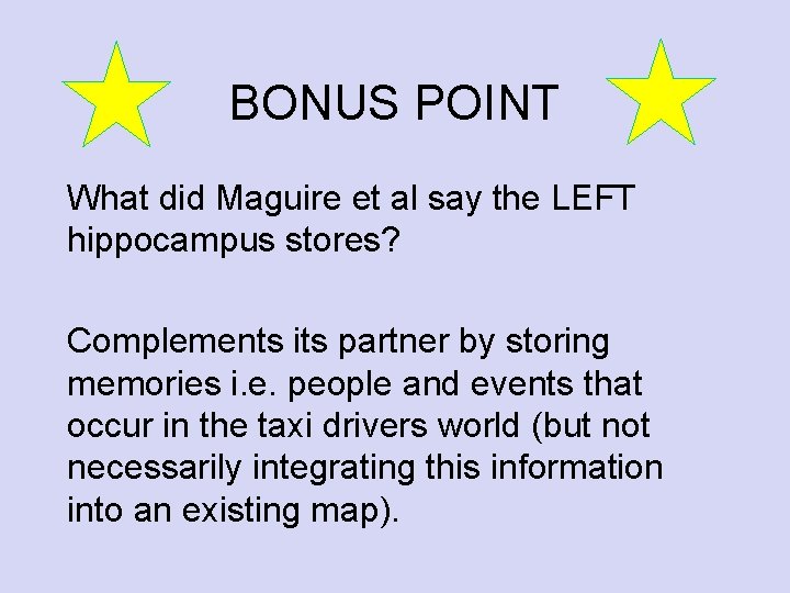 BONUS POINT What did Maguire et al say the LEFT hippocampus stores? Complements its BONUS POINT What did Maguire et al say the LEFT hippocampus stores? Complements its