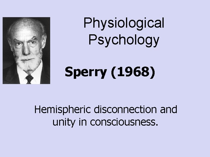 Physiological Psychology Sperry (1968) Hemispheric disconnection and unity in consciousness. 