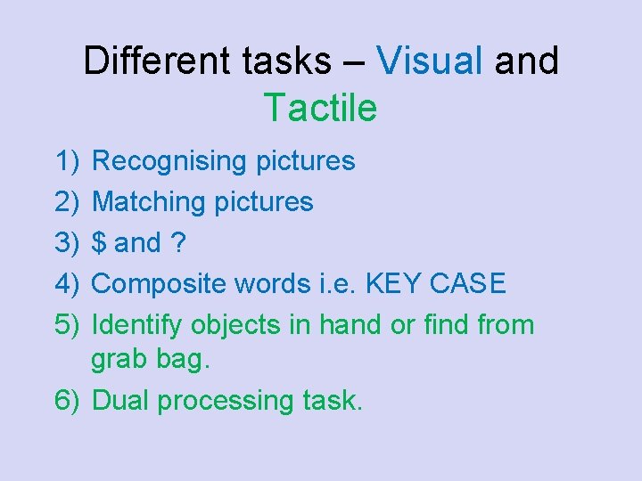 Different tasks – Visual and Tactile 1) 2) 3) 4) 5) Recognising pictures Matching