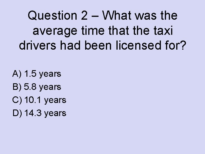 Question 2 – What was the average time that the taxi drivers had been