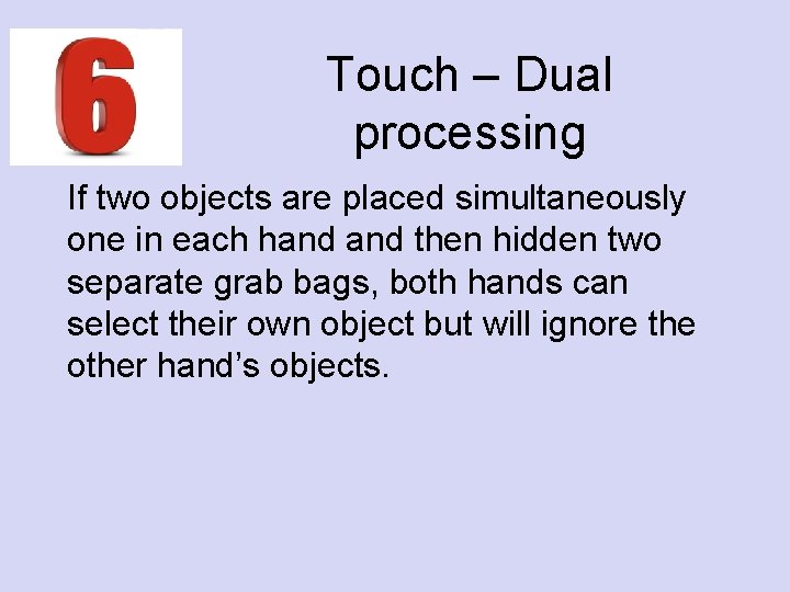 Touch – Dual processing If two objects are placed simultaneously one in each hand