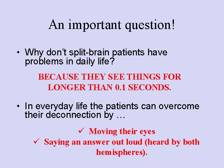 An important question! • Why don’t split-brain patients have problems in daily life? BECAUSE