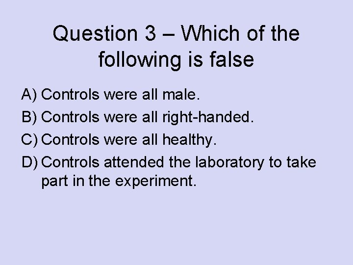 Question 3 – Which of the following is false A) Controls were all male.