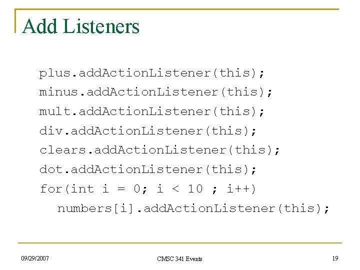 Add Listeners plus. add. Action. Listener(this); minus. add. Action. Listener(this); mult. add. Action. Listener(this);