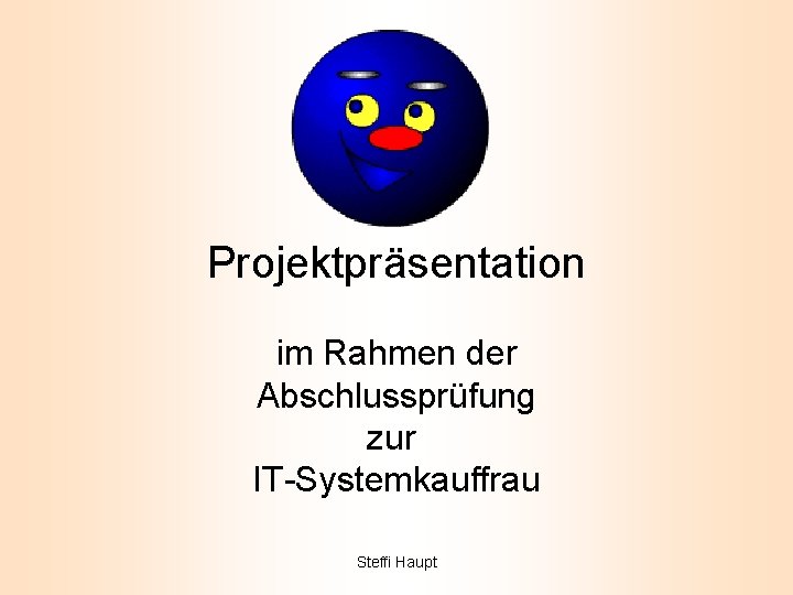 Projektpräsentation im Rahmen der Abschlussprüfung zur IT-Systemkauffrau Steffi Haupt 