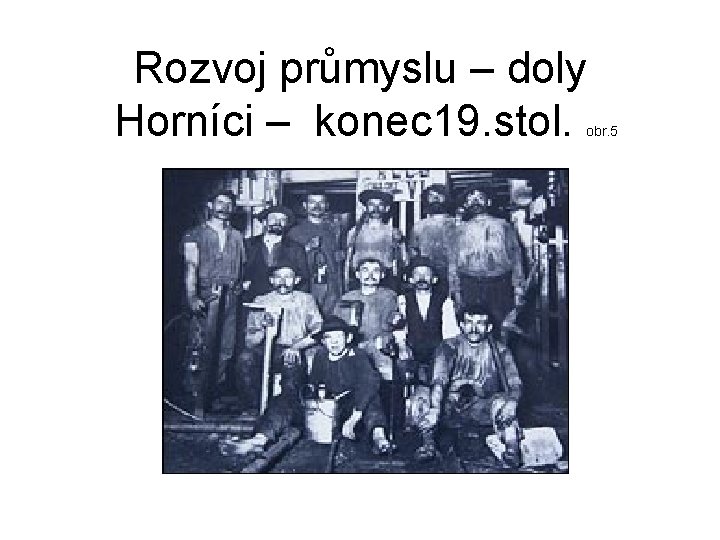 Rozvoj průmyslu – doly Horníci – konec 19. stol. obr. 5 Rozvoj průmyslu – doly Horníci – konec 19. stol. obr. 5