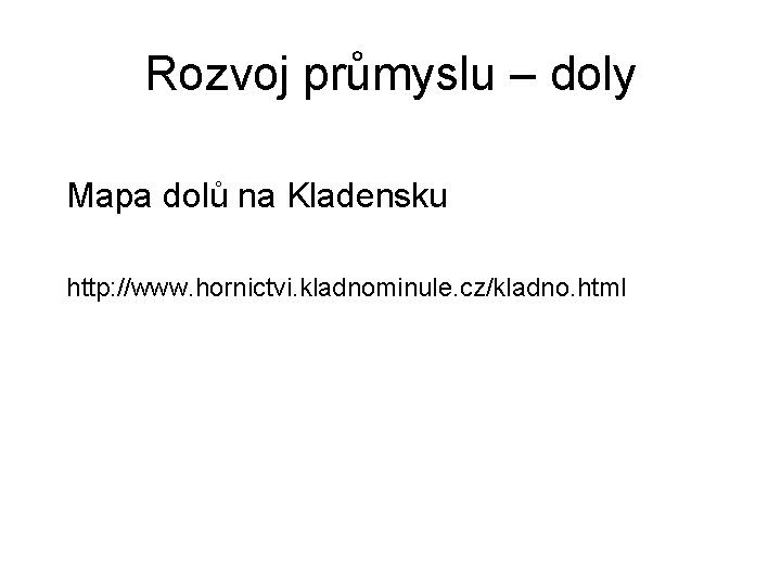 Rozvoj průmyslu – doly Mapa dolů na Kladensku http: //www. hornictvi. kladnominule. cz/kladno. html Rozvoj průmyslu – doly Mapa dolů na Kladensku http: //www. hornictvi. kladnominule. cz/kladno. html