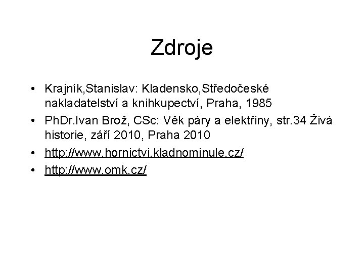 Zdroje • Krajník, Stanislav: Kladensko, Středočeské nakladatelství a knihkupectví, Praha, 1985 • Ph. Dr. Zdroje • Krajník, Stanislav: Kladensko, Středočeské nakladatelství a knihkupectví, Praha, 1985 • Ph. Dr.