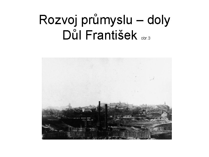 Rozvoj průmyslu – doly Důl František obr. 3 Rozvoj průmyslu – doly Důl František obr. 3