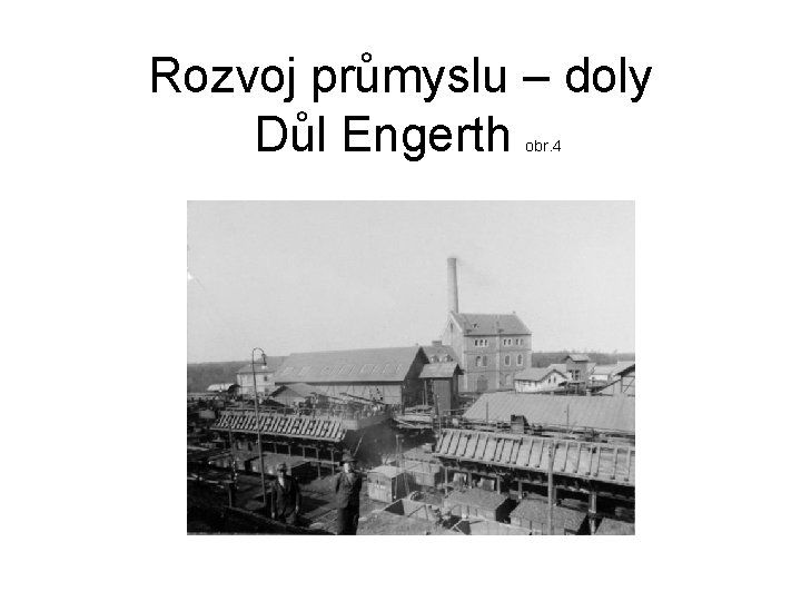 Rozvoj průmyslu – doly Důl Engerth obr. 4 Rozvoj průmyslu – doly Důl Engerth obr. 4