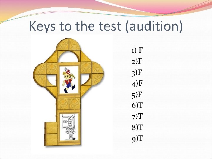 Keys to the test (audition) 1) F 2)F 3)F 4)F 5)F 6)T 7)T 8)T
