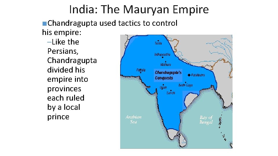 India: The Mauryan Empire ■Chandragupta used tactics to control his empire: –Like the Persians,