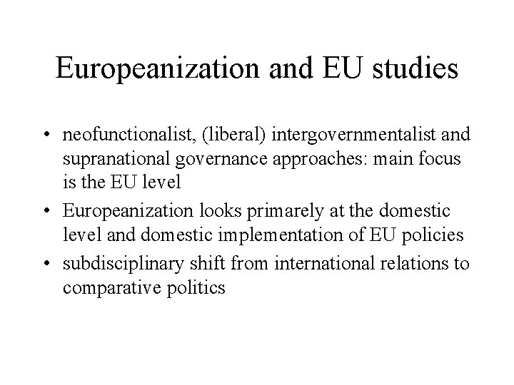 Europeanization and EU studies • neofunctionalist, (liberal) intergovernmentalist and supranational governance approaches: main focus