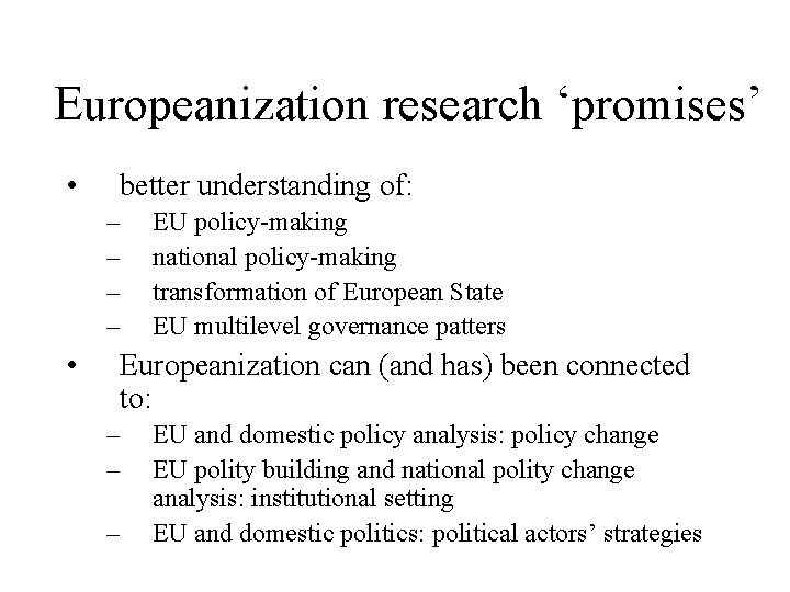 Europeanization research ‘promises’ • better understanding of: – – • EU policy-making national policy-making