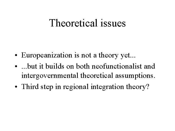 Theoretical issues • Europeanization is not a theory yet. . . • . .