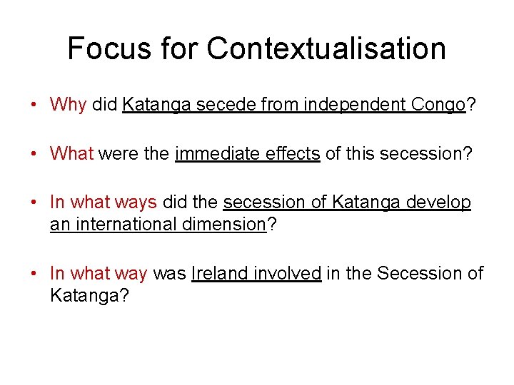 Focus for Contextualisation • Why did Katanga secede from independent Congo? • What were