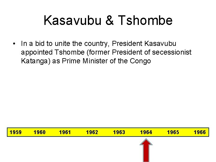 Kasavubu & Tshombe • In a bid to unite the country, President Kasavubu appointed Kasavubu & Tshombe • In a bid to unite the country, President Kasavubu appointed