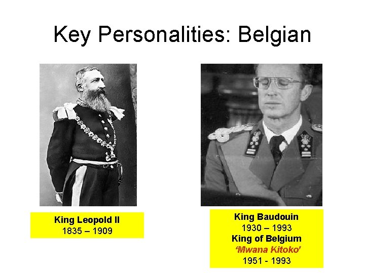 Key Personalities: Belgian King Leopold II 1835 – 1909 King Baudouin 1930 – 1993 Key Personalities: Belgian King Leopold II 1835 – 1909 King Baudouin 1930 – 1993