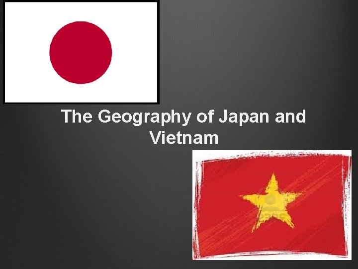 The Geography of Japan and Vietnam The Geography of Japan and Vietnam