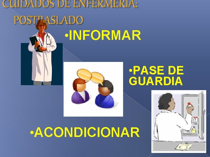 CUIDADOS DE ENFERMERÍA: POSTRASLADO • INFORMAR • PASE DE GUARDIA • ACONDICIONAR 