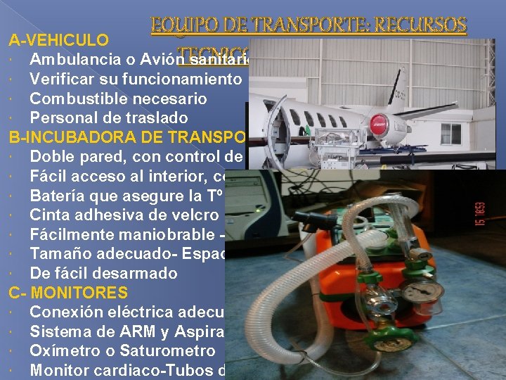 EQUIPO DE TRANSPORTE: RECURSOS A-VEHICULO TECNICOS Ambulancia o Avión sanitario Verificar su funcionamiento Combustible