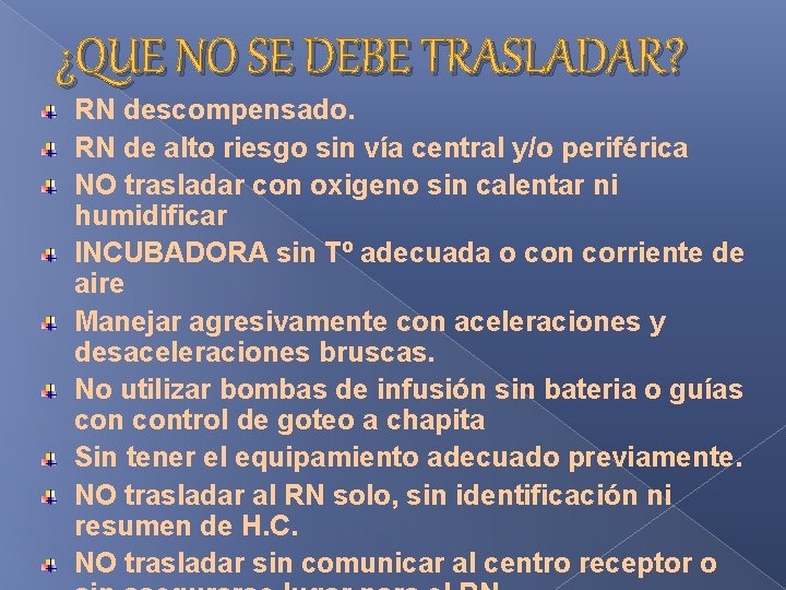 ¿QUE NO SE DEBE TRASLADAR? RN descompensado. RN de alto riesgo sin vía central ¿QUE NO SE DEBE TRASLADAR? RN descompensado. RN de alto riesgo sin vía central