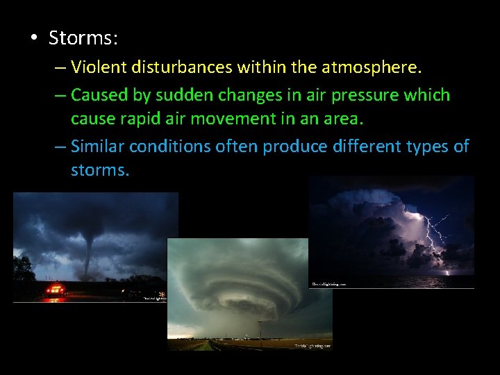  • Storms: – Violent disturbances within the atmosphere. – Caused by sudden changes