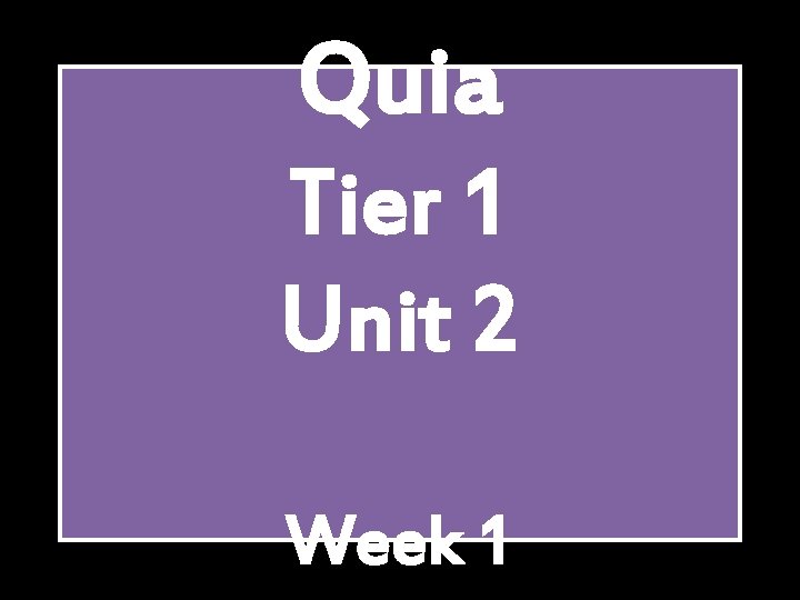 Quia Tier 1 Unit 2 Week 1 