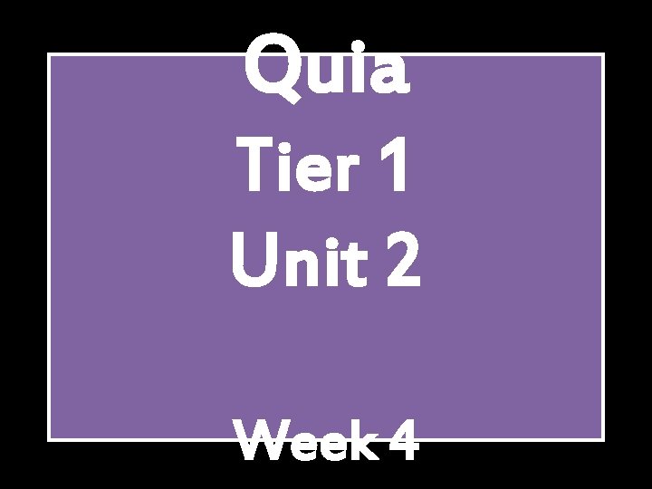 Quia Tier 1 Unit 2 Week 4 